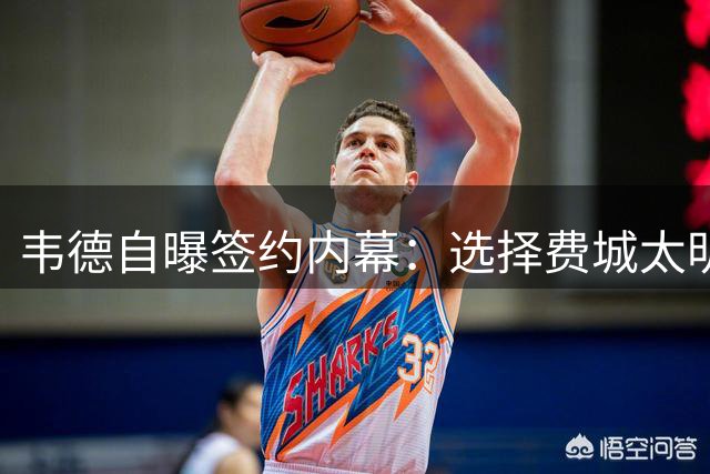 韦德自曝签约内幕：选择费城太明智